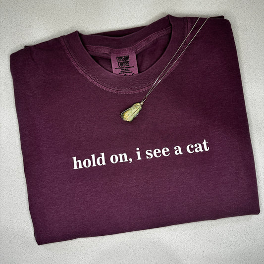 Comfort Colors® -- HOLD ON I SEE A CAT tee